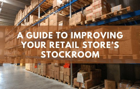 A Guide to Improving Your Retail Store’s Stockroom