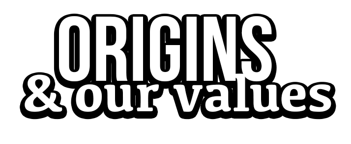 ORIGINS & our values